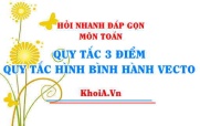 Quy tắc 3 điểm của vectơ và Quy tắc Hình bình hành Vectơ Toán 10 - Hỏi nhanh đáp gọn